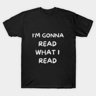 I'm Gonna Read What I Read T-Shirt